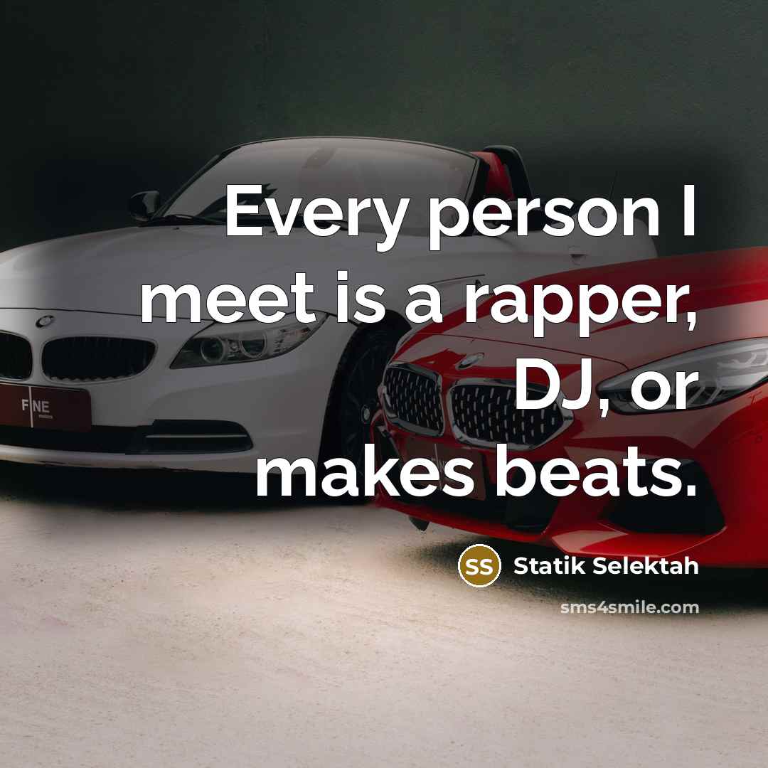 “Every person I meet is a rapper, DJ, or makes…” quote by Statik Selektah