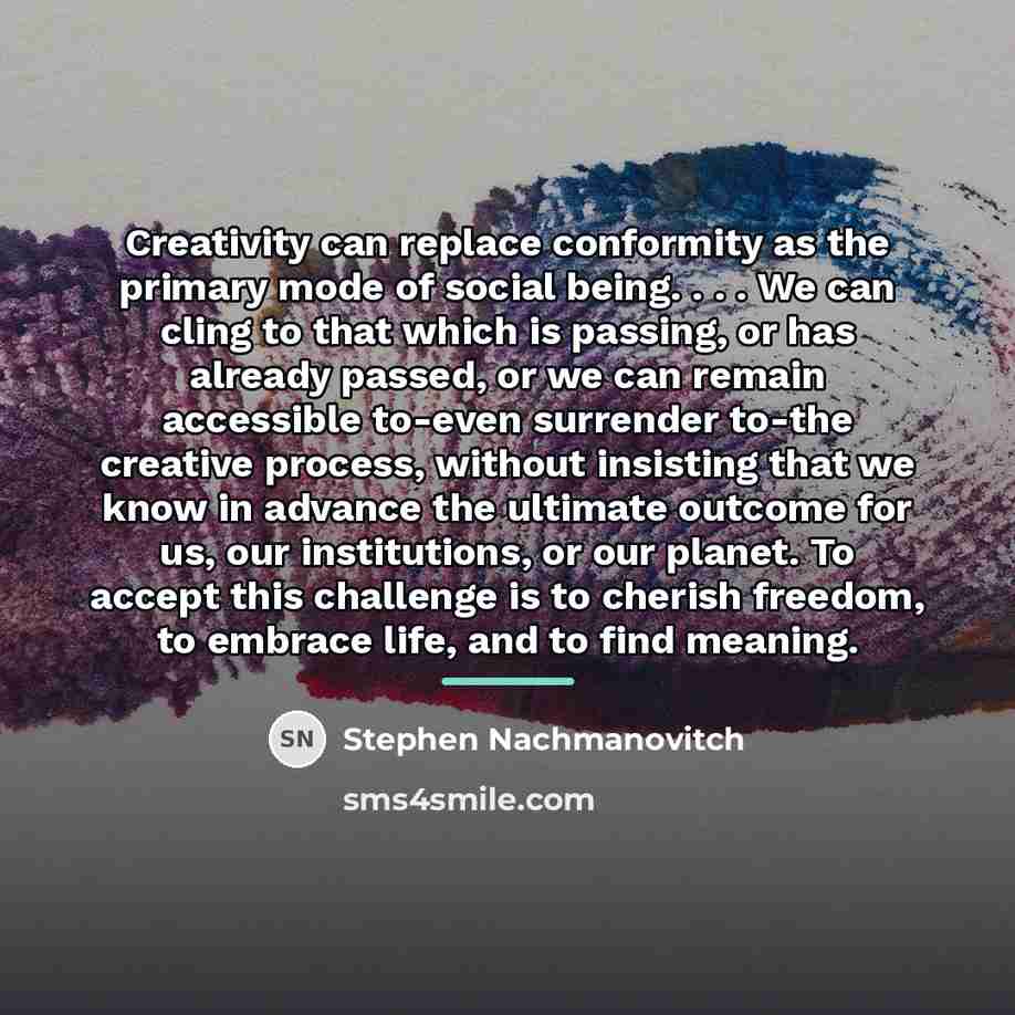 “Creativity can replace conformity as the primary mode of social…” quote by Stephen Nachmanovitch