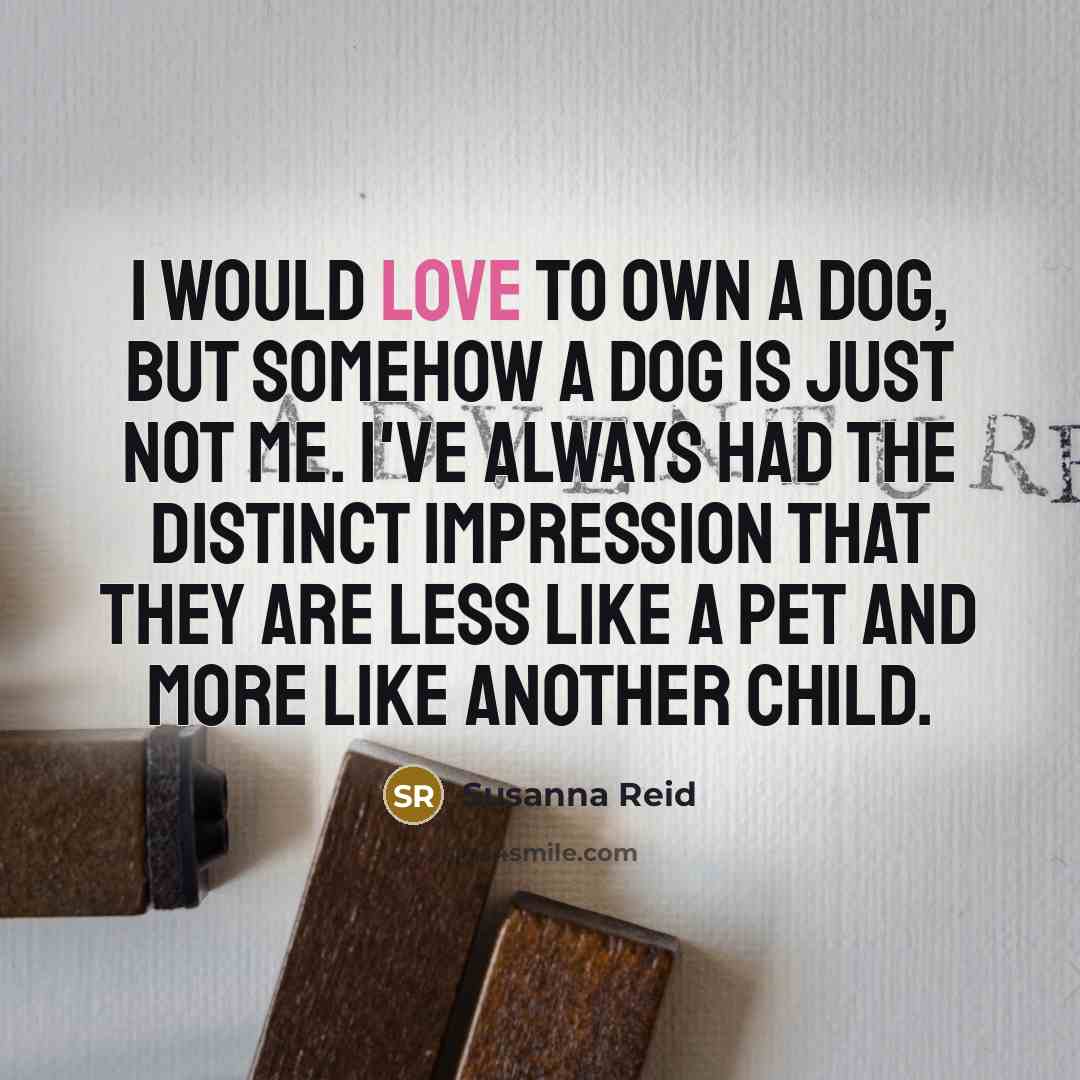 “I would love to own a dog, but somehow a…” quote by Susanna Reid