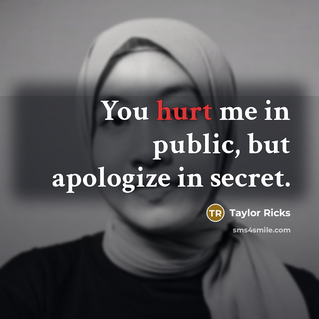 “You hurt me in public, but apologize in secret.…” quote by Taylor Ricks