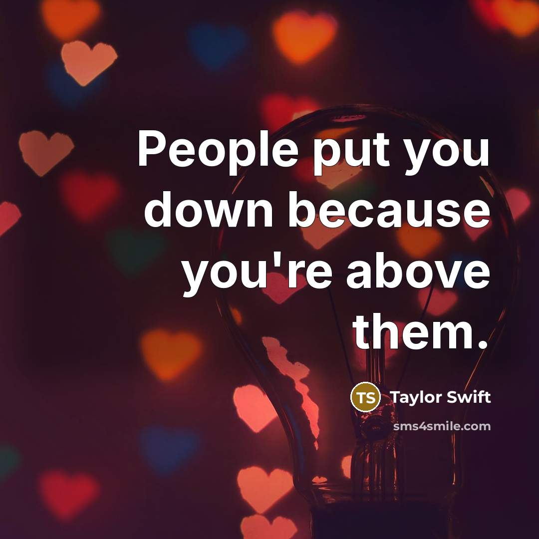 “People put you down because you're above them.…” quote by Taylor Swift