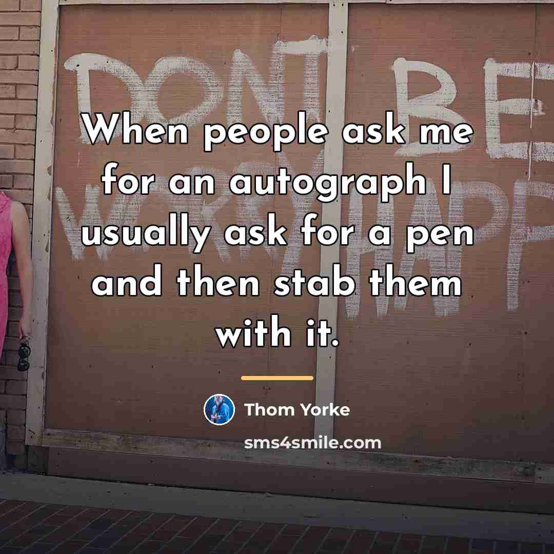 “When people ask me for an autograph I usually ask…” quote by Thom Yorke