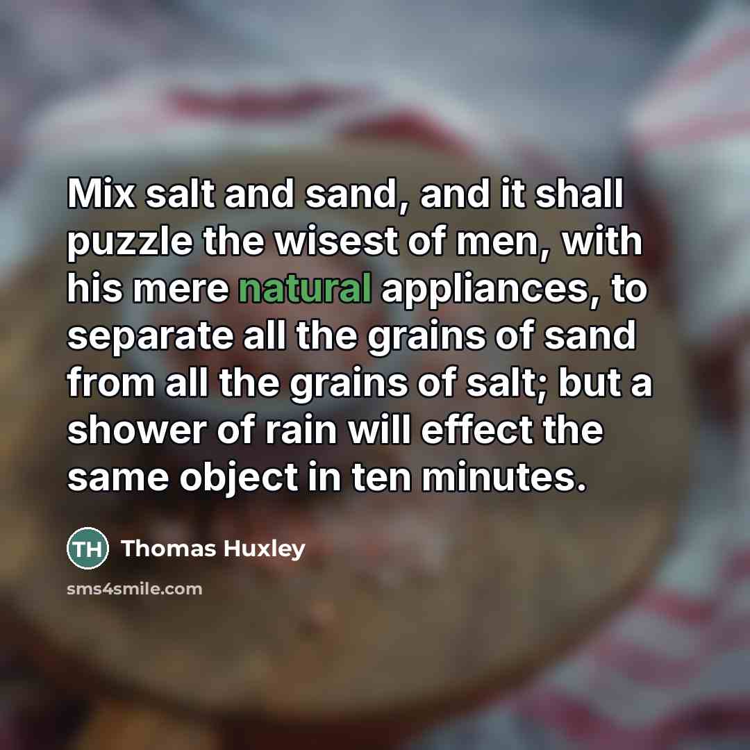 “Mix salt and sand, and it shall puzzle the wisest…” quote by Thomas Huxley