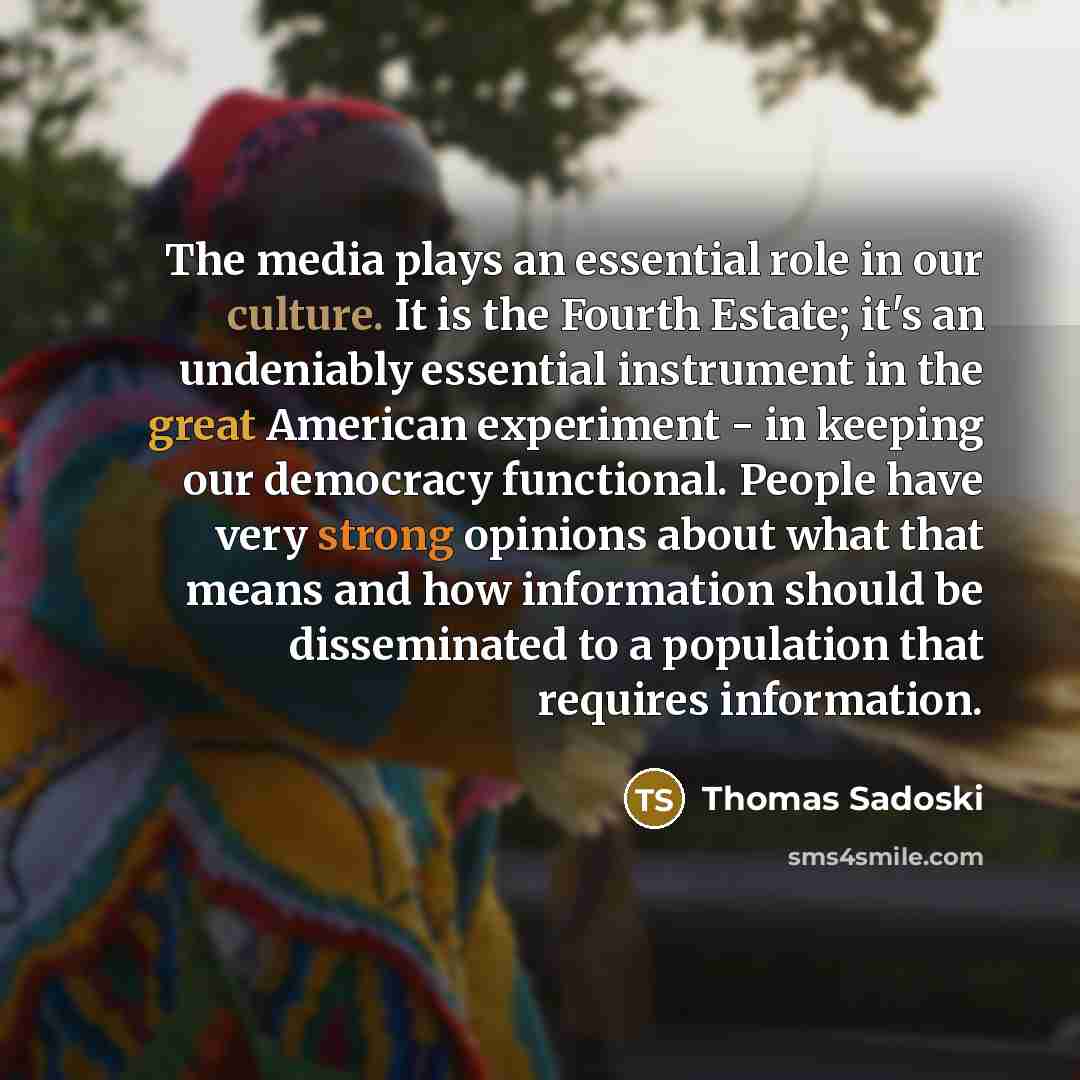 “The media plays an essential role in our culture. It…” quote by Thomas Sadoski