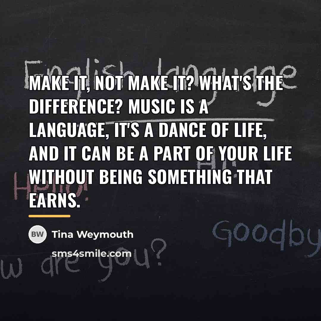 “Make it, not make it? What's the difference? Music is…” quote by Tina Weymouth