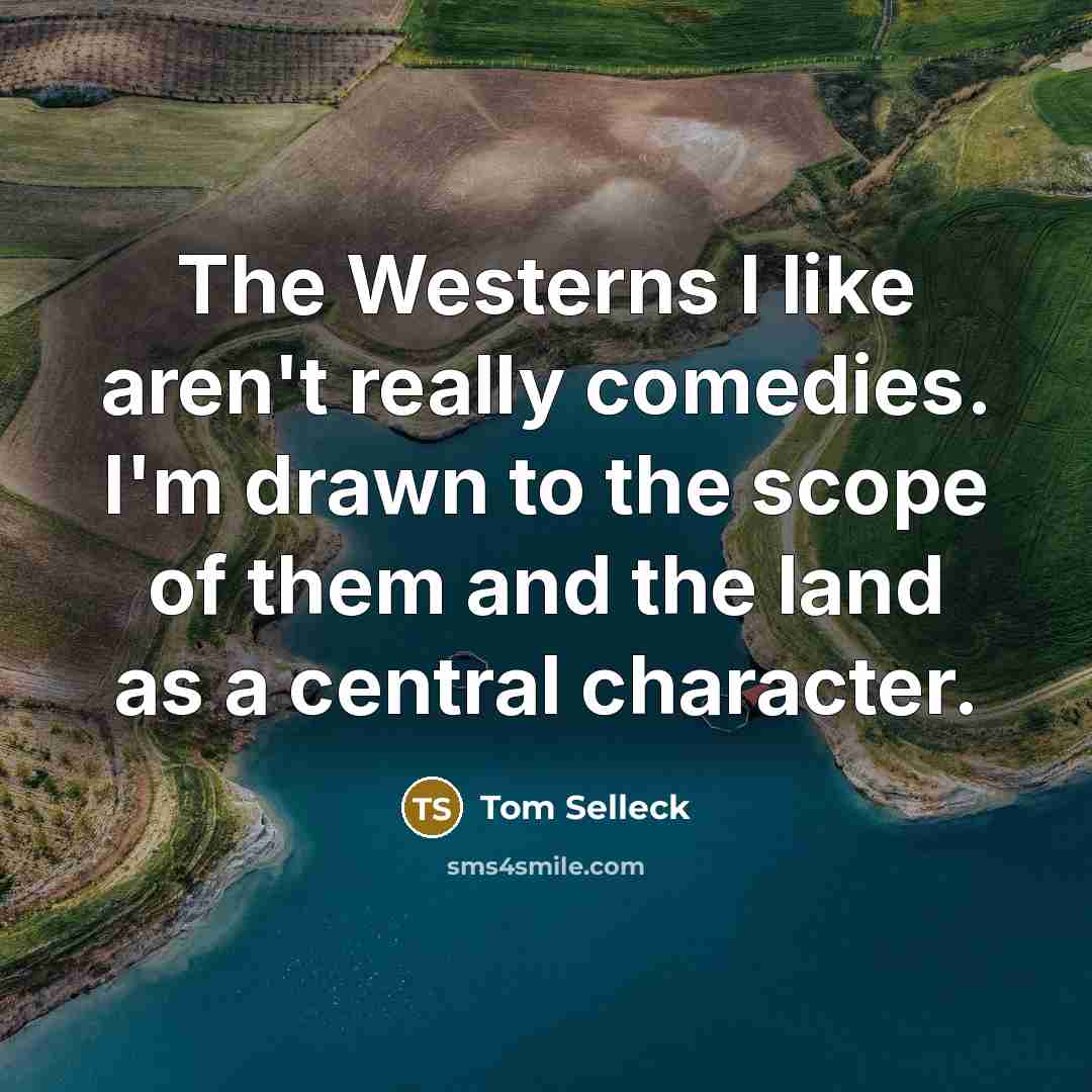 “The Westerns I like aren't really comedies. I'm drawn to…” quote by Tom Selleck