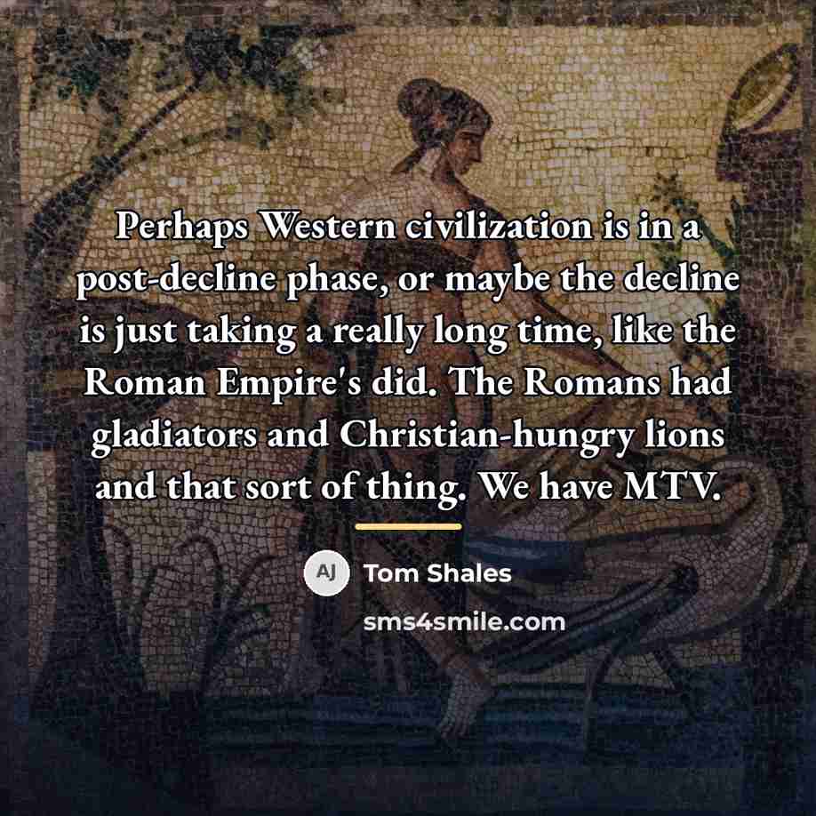 “Perhaps Western civilization is in a post-decline phase, or maybe…” quote by Tom Shales