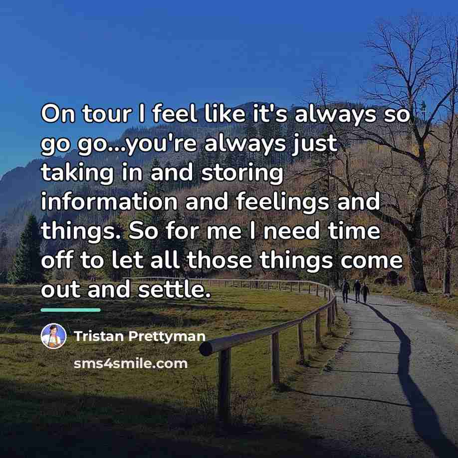 “On tour I feel like it's always so go go...you're…” quote by Tristan Prettyman