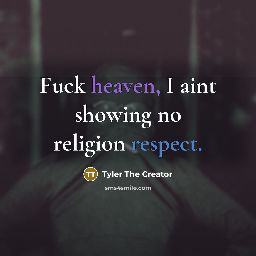 “Fuck heaven, I aint showing no religion respect.” quote by Tyler The Creator