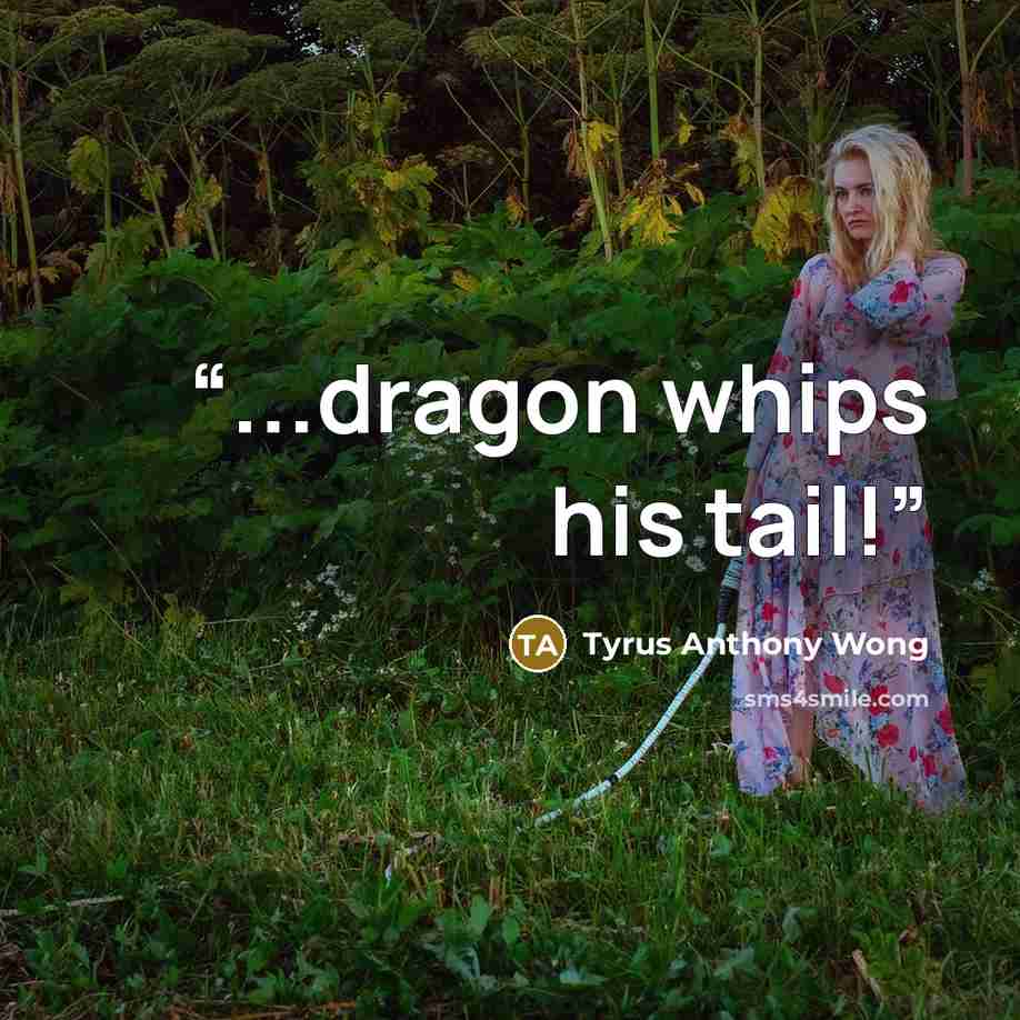 “...dragon whips his tail!” quote by Tyrus Anthony Wong