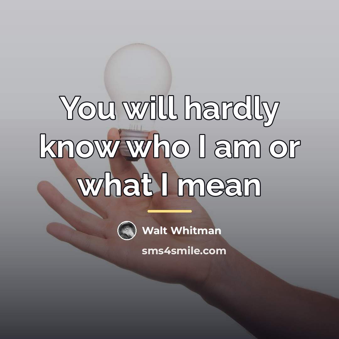 “You will hardly know who I am or what I…” quote by Walt Whitman