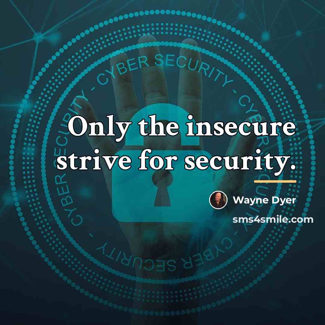“Only the insecure strive for security.…” quote by Wayne Dyer