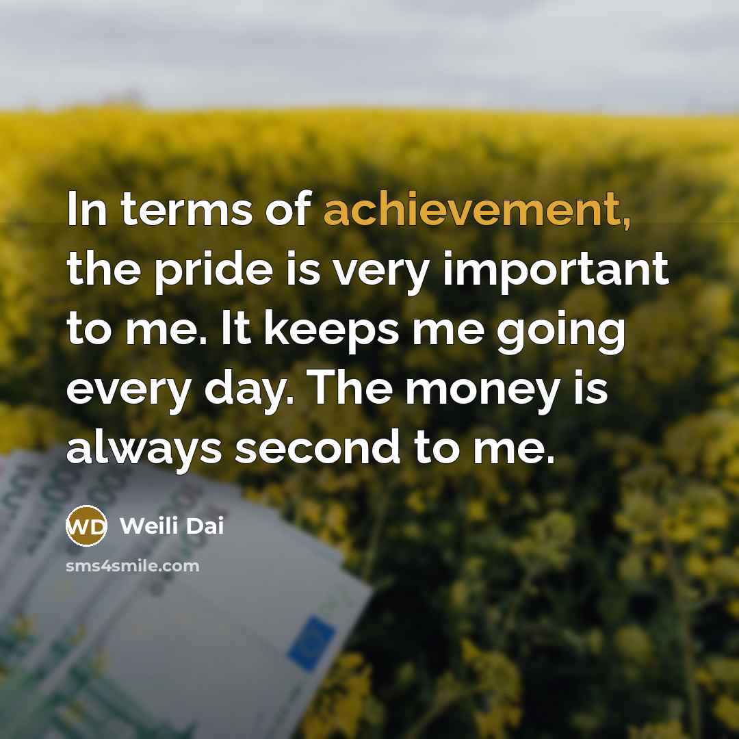 “In terms of achievement, the pride is very important to…” quote by Weili Dai