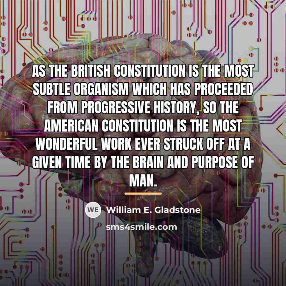 “As the British Constitution is the most subtle organism which…” quote by William E. Gladstone