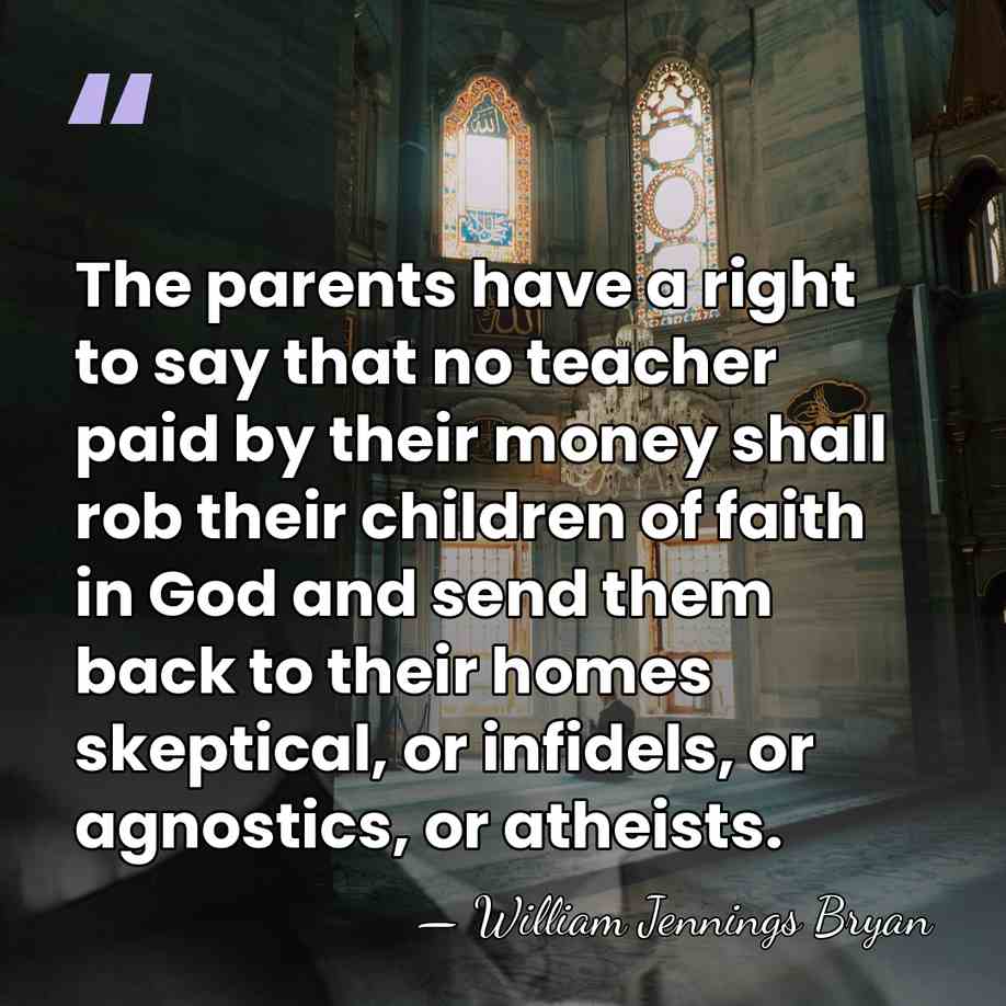 The parents have a right to say that no teacher paid by&hellip; - William Jennings Bryan