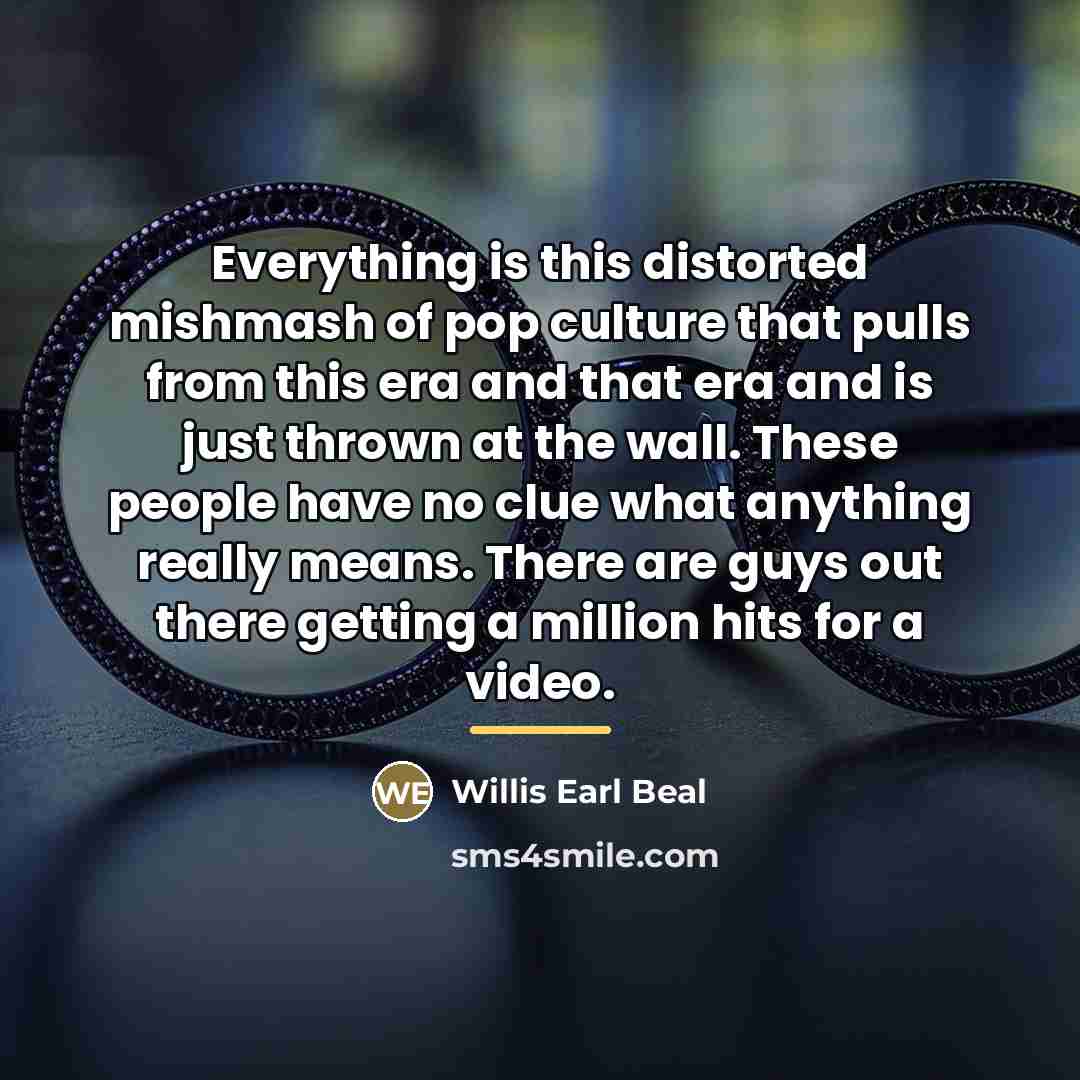 “Everything is this distorted mishmash of pop culture that pulls…” quote by Willis Earl Beal