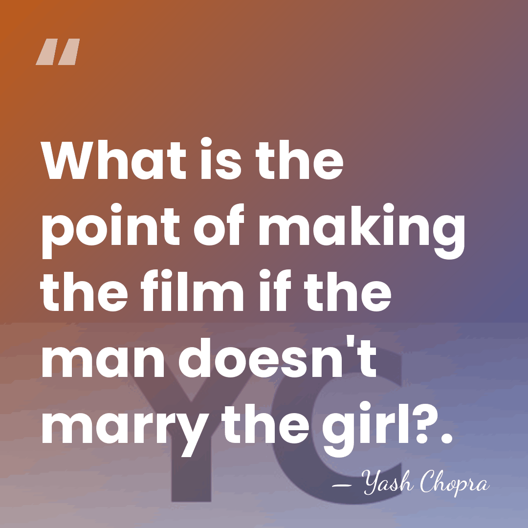 What is the point of making the film if the man doesn't&hellip; - Yash Chopra