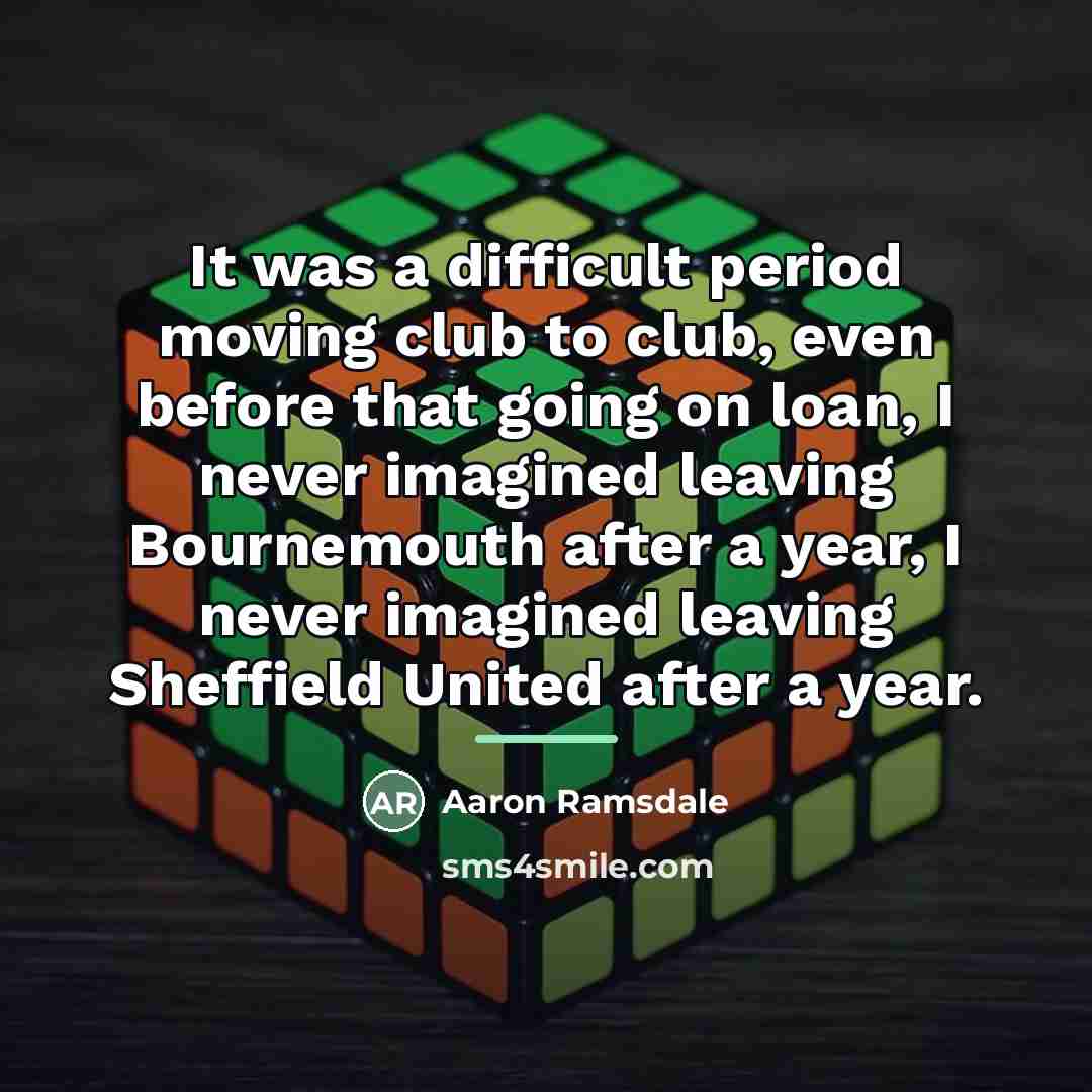 “It was a difficult period moving club to club, even…” quote by Aaron Ramsdale