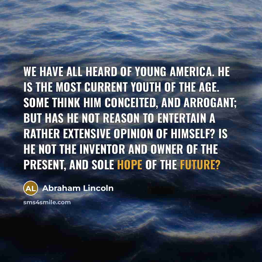 “We have all heard of Young America. He is the…” quote by Abraham Lincoln