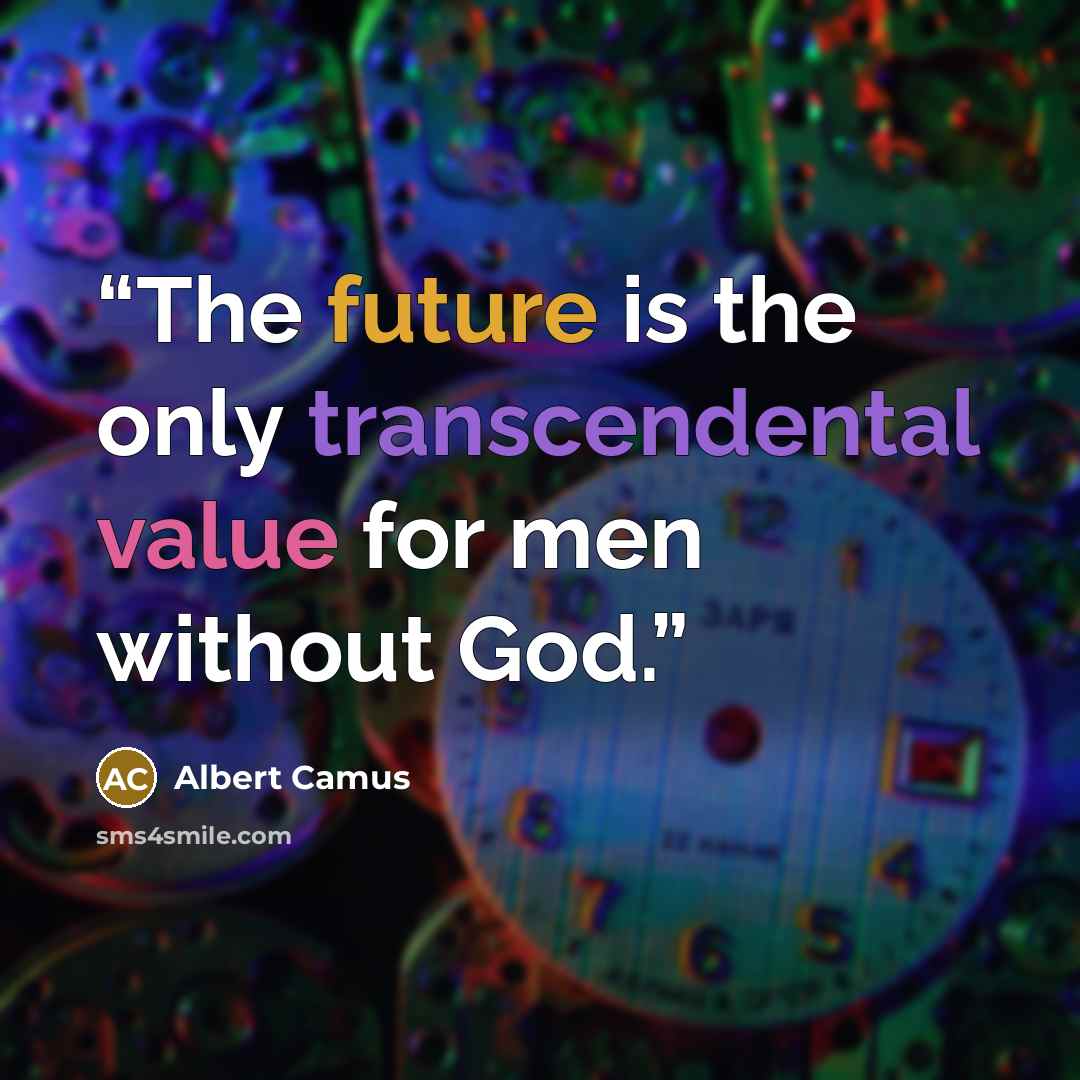 “The future is the only transcendental value for men without God.” quote by Albert Camus