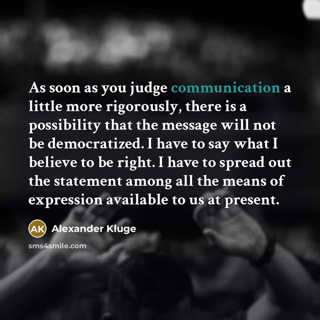 “As soon as you judge communication a little more rigorously,…” quote by Alexander Kluge