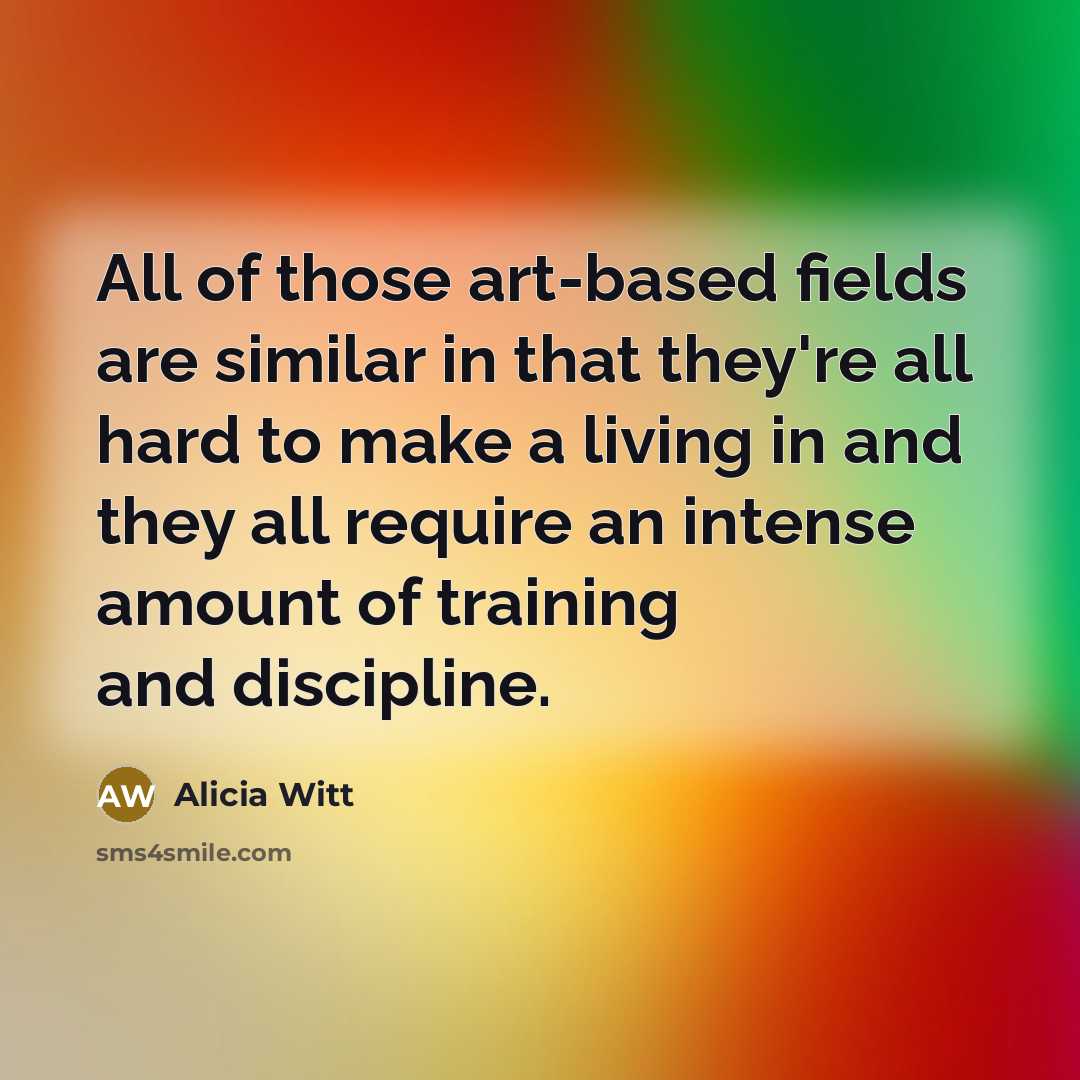 “All of those art-based fields are similar in that they're…” quote by Alicia Witt