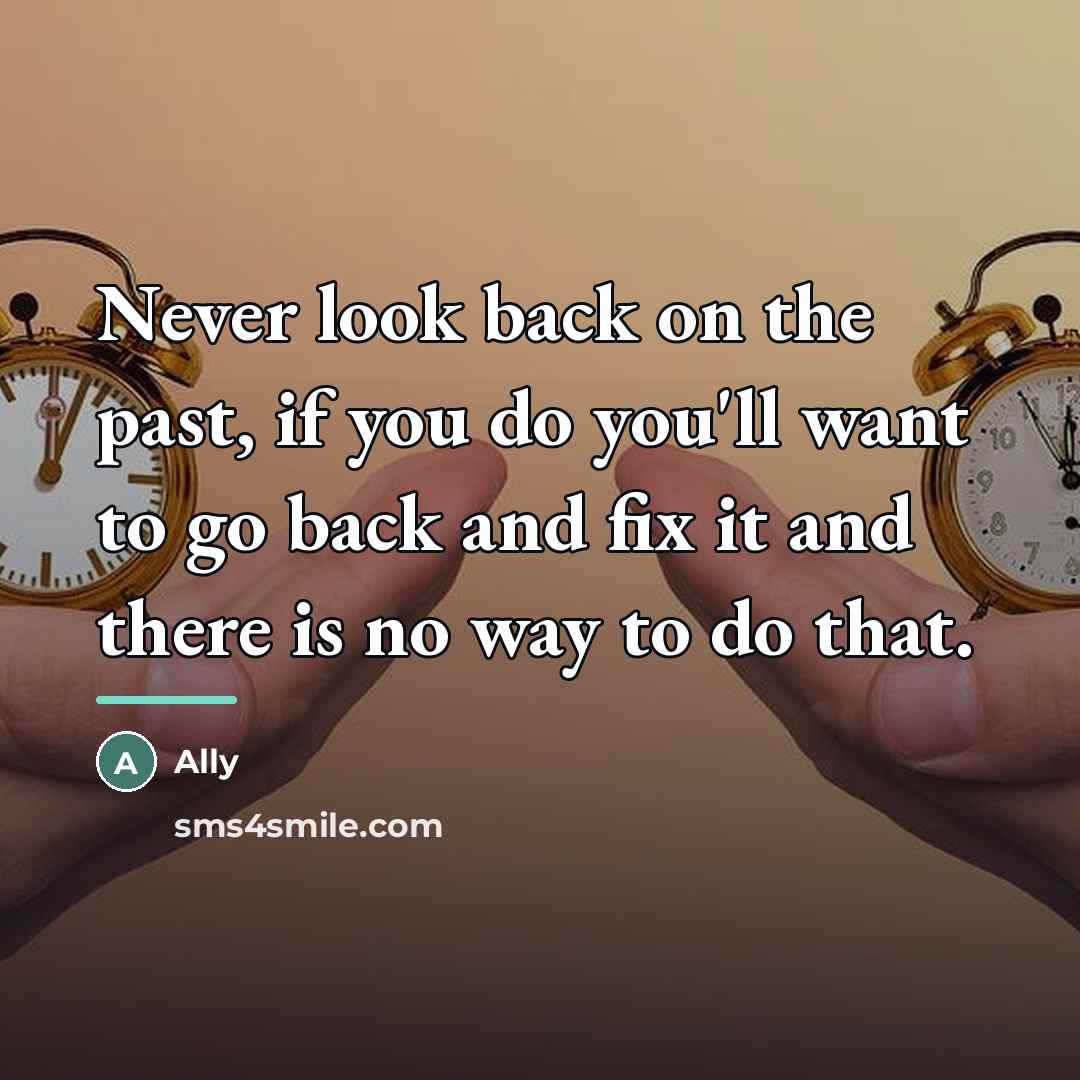 “Never look back on the past, if you do you'll…” quote by Ally