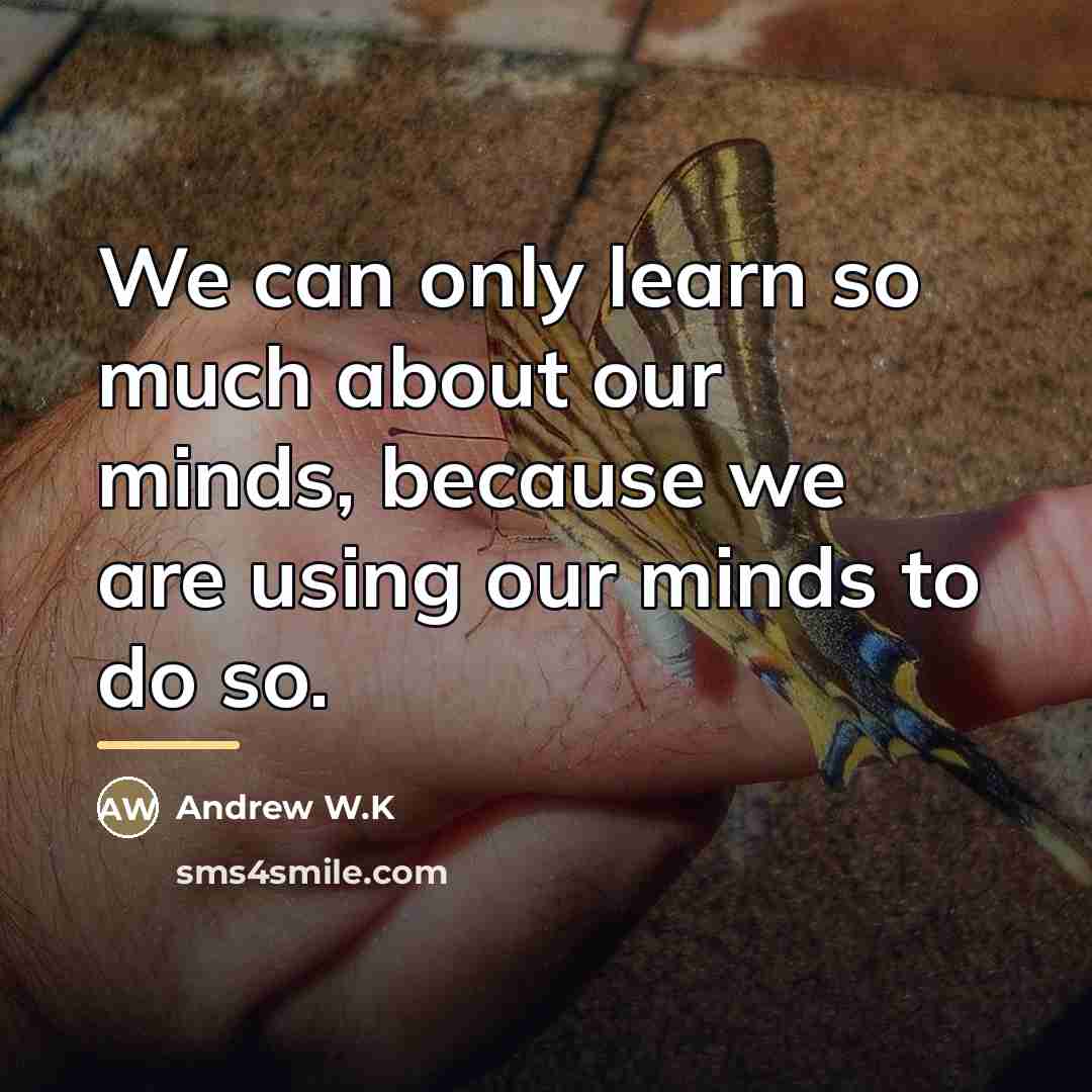 “We can only learn so much about our minds, because…” quote by Andrew W.K