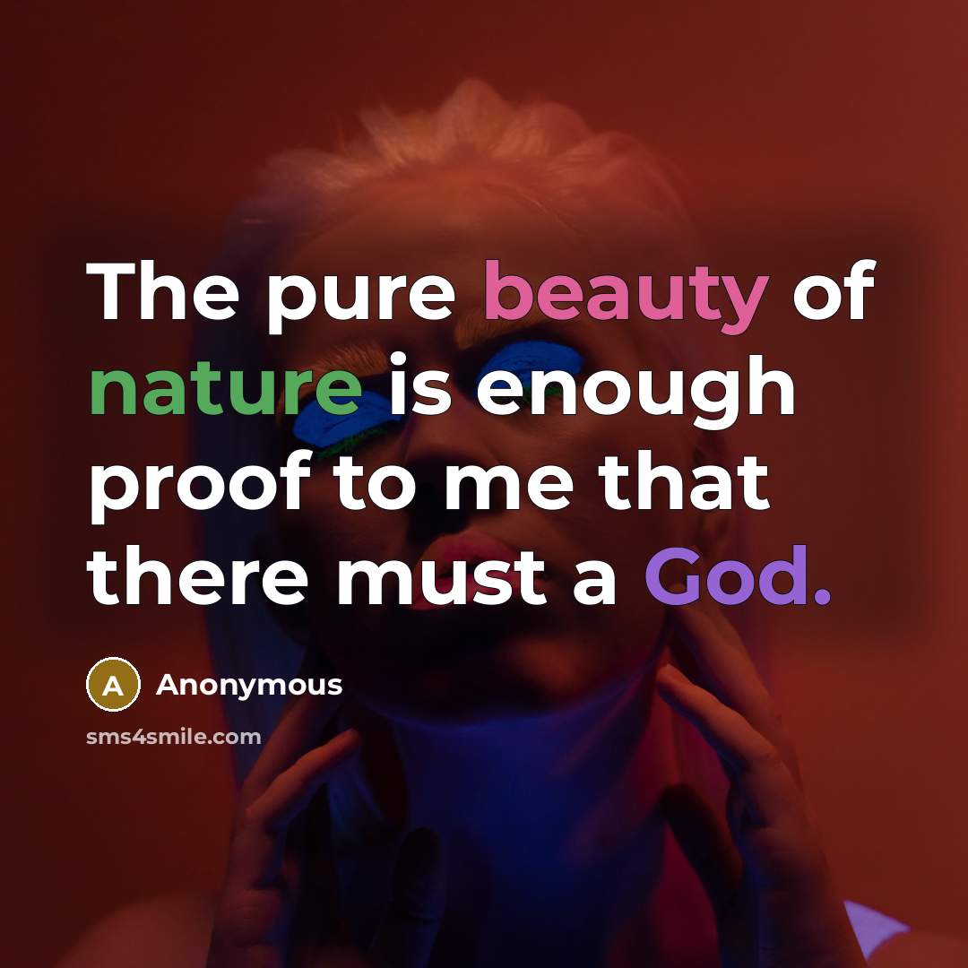 “The pure beauty of nature is enough proof to me…” quote by Anonymous