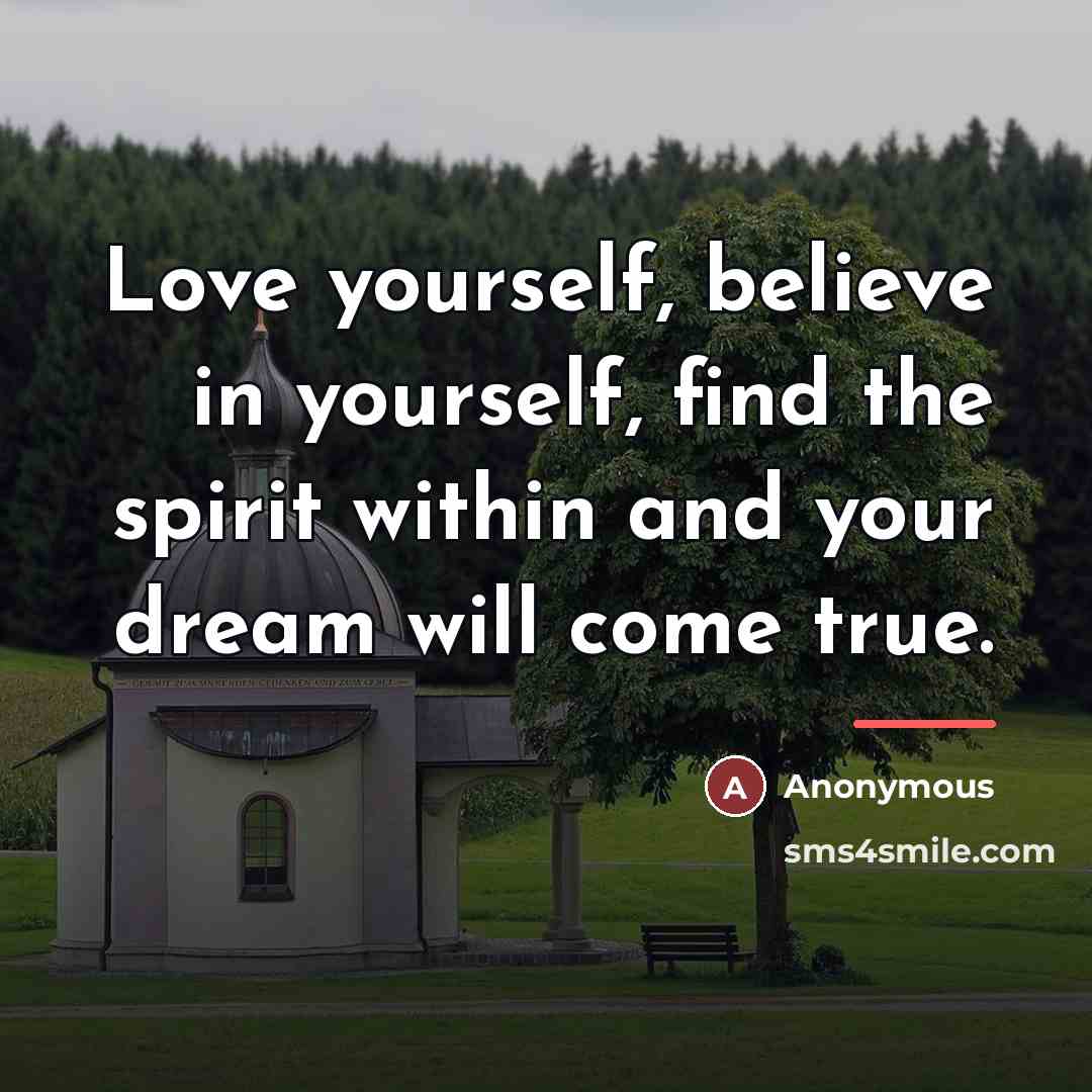 “Love yourself, believe in yourself, find the spirit within and…” quote by Anonymous