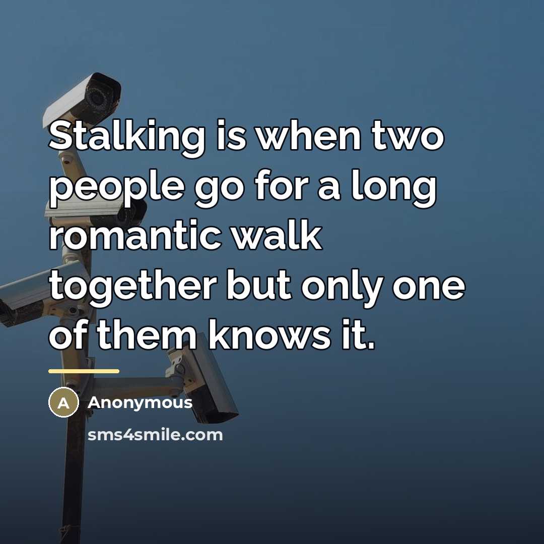 “Stalking is when two people go for a long romantic…” quote by Anonymous