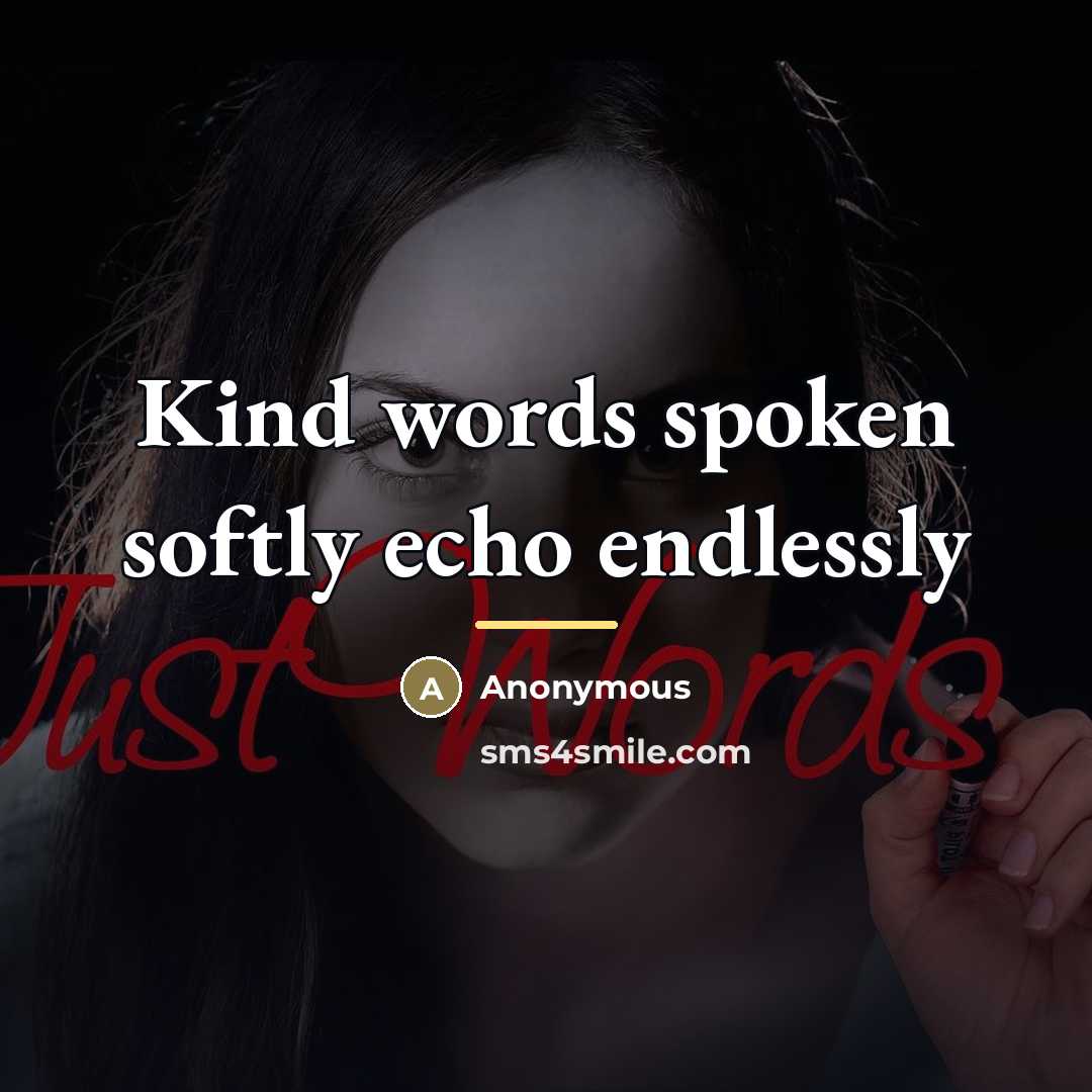 “Kind words spoken softly echo endlessly…” quote by Anonymous