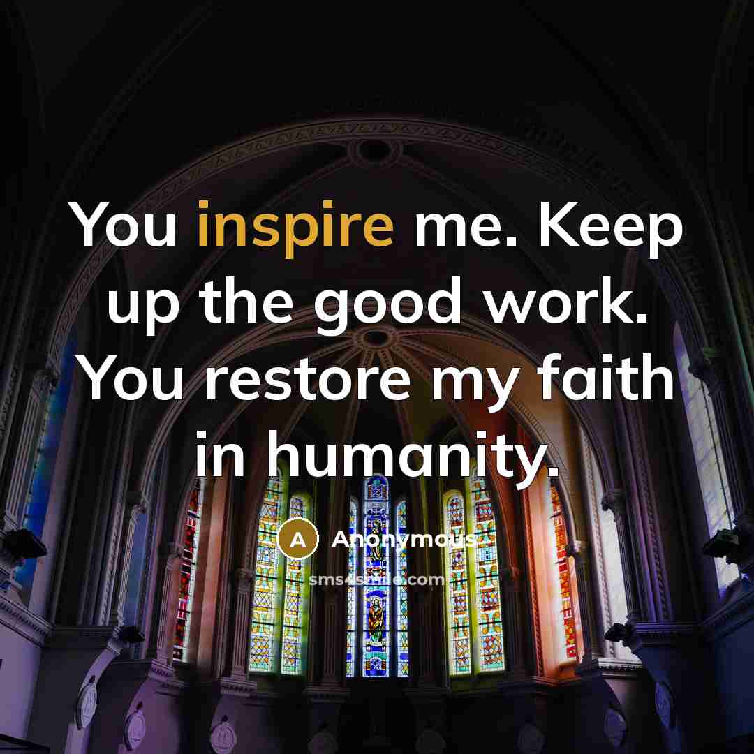 “You inspire me. Keep up the good work. You restore…” quote by Anonymous
