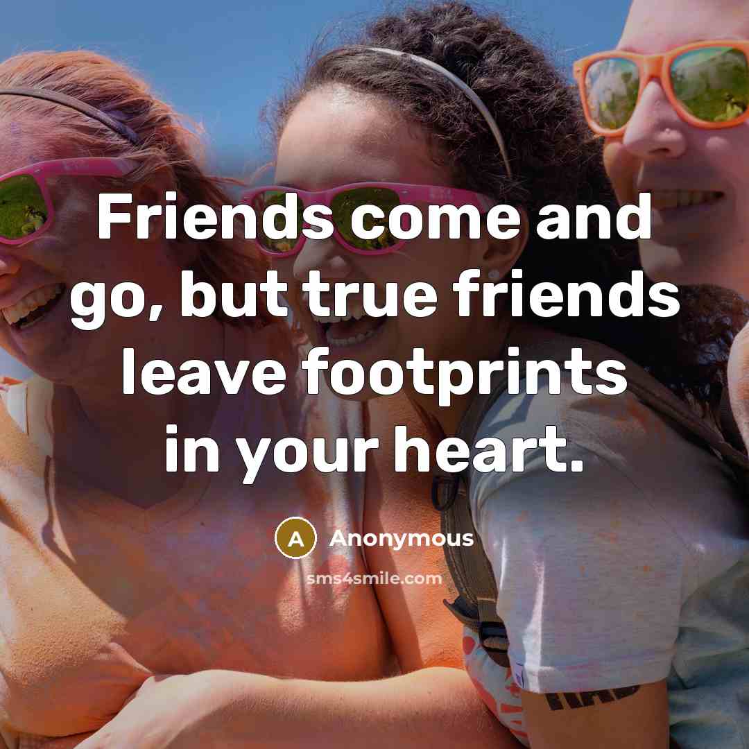 “Friends come and go, but true friends leave footprints in…” quote by Anonymous