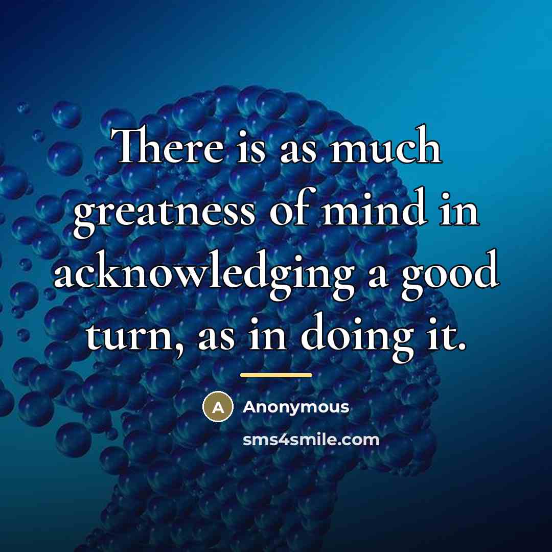 “There is as much greatness of mind in acknowledging a…” quote by Anonymous