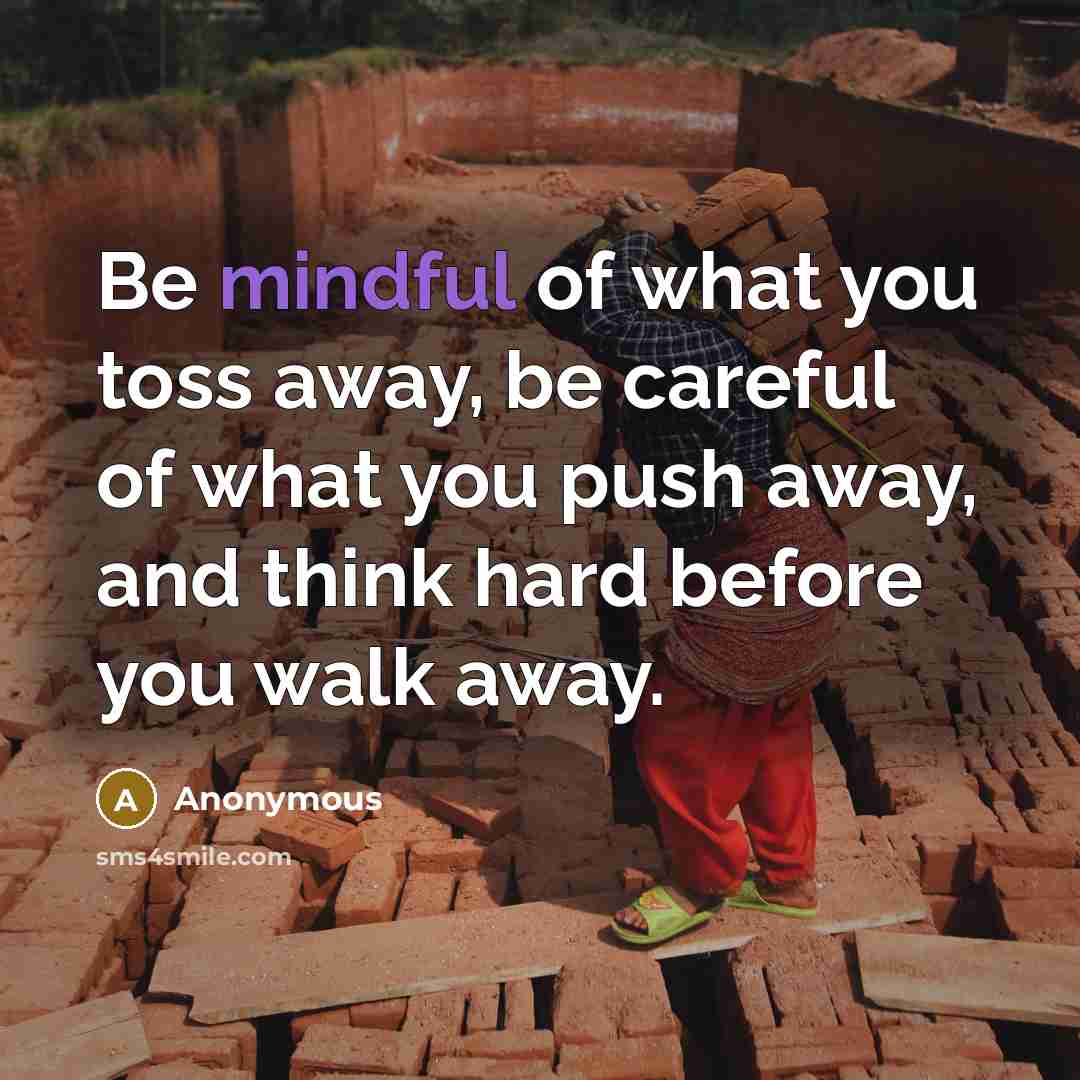 “Be mindful of what you toss away, be careful of…” quote by Anonymous