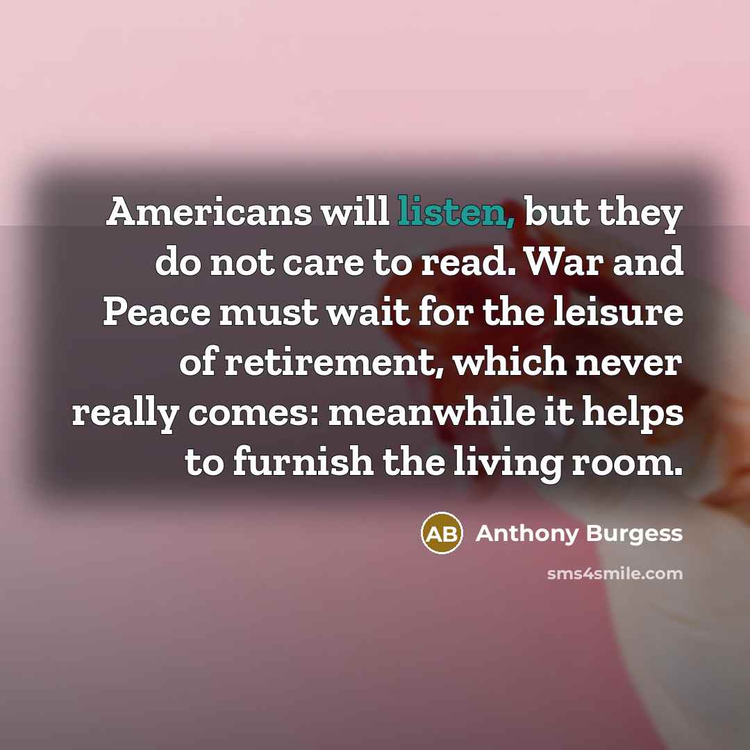 “Americans will listen, but they do not care to read.…” quote by Anthony Burgess