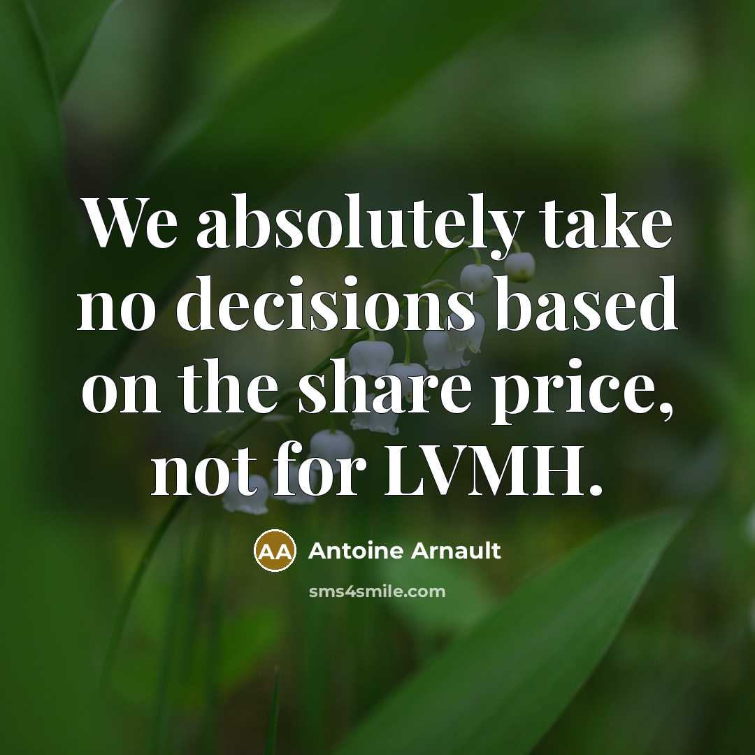 “We absolutely take no decisions based on the share price,…” quote by Antoine Arnault