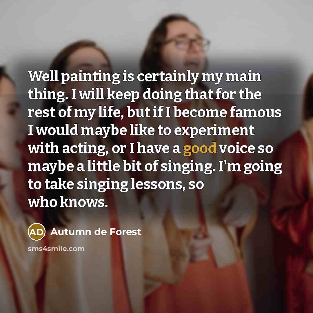 “Well painting is certainly my main thing. I will keep…” quote by Autumn de Forest