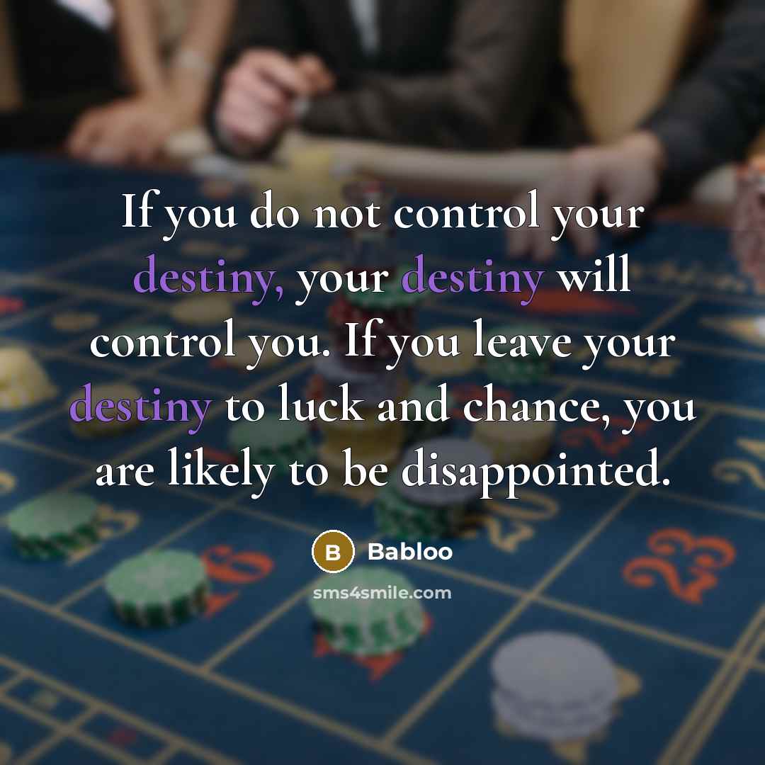 “If you do not control your destiny, your destiny will…” quote by Babloo
