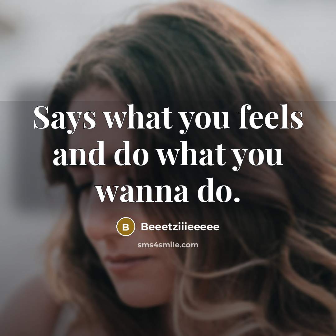 “Says what you feels and do what you wanna do.…” quote by Beeetziiieeeee
