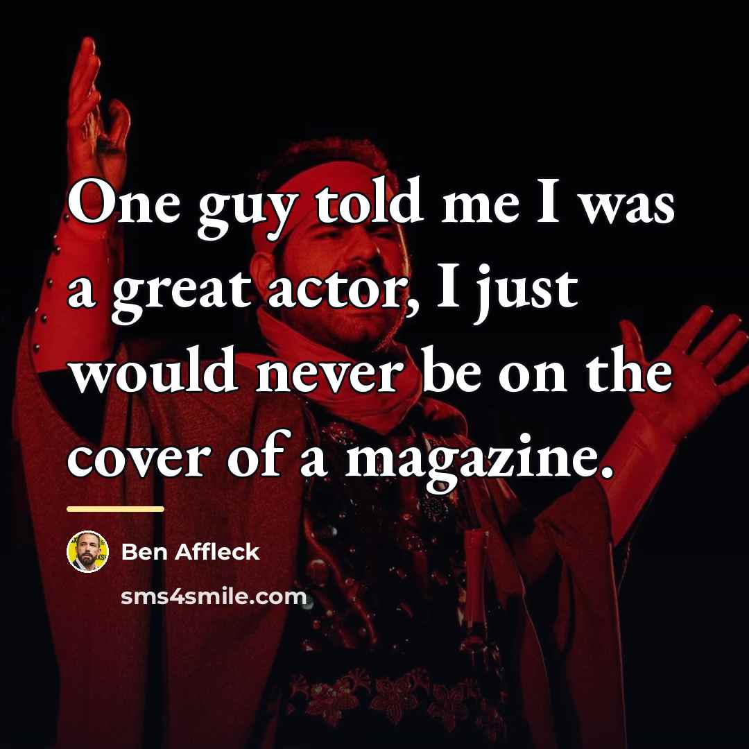 “One guy told me I was a great actor, I…” quote by Ben Affleck