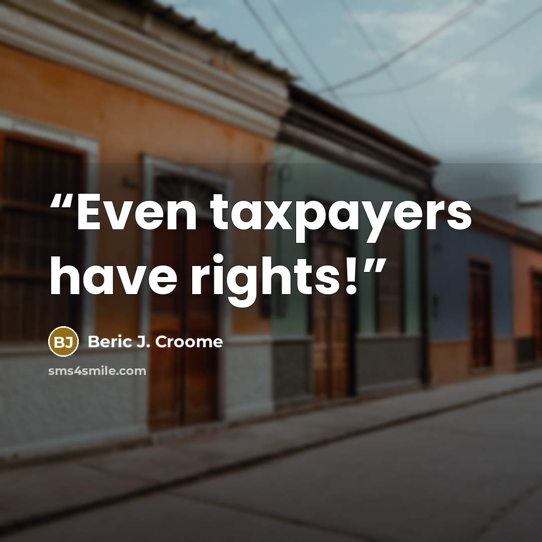 “Even taxpayers have rights!” quote by Beric J. Croome