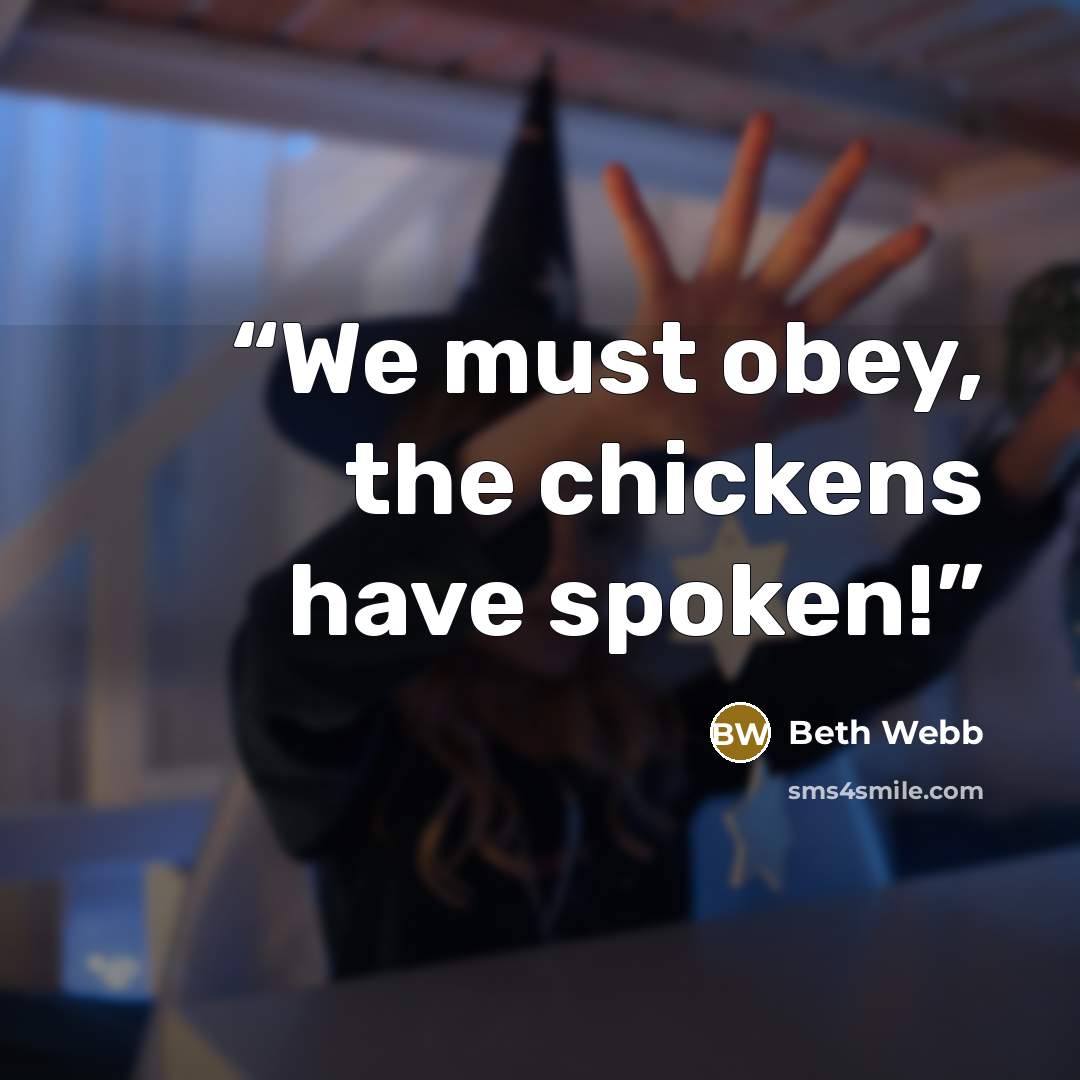 “We must obey, the chickens have spoken!” quote by Beth Webb