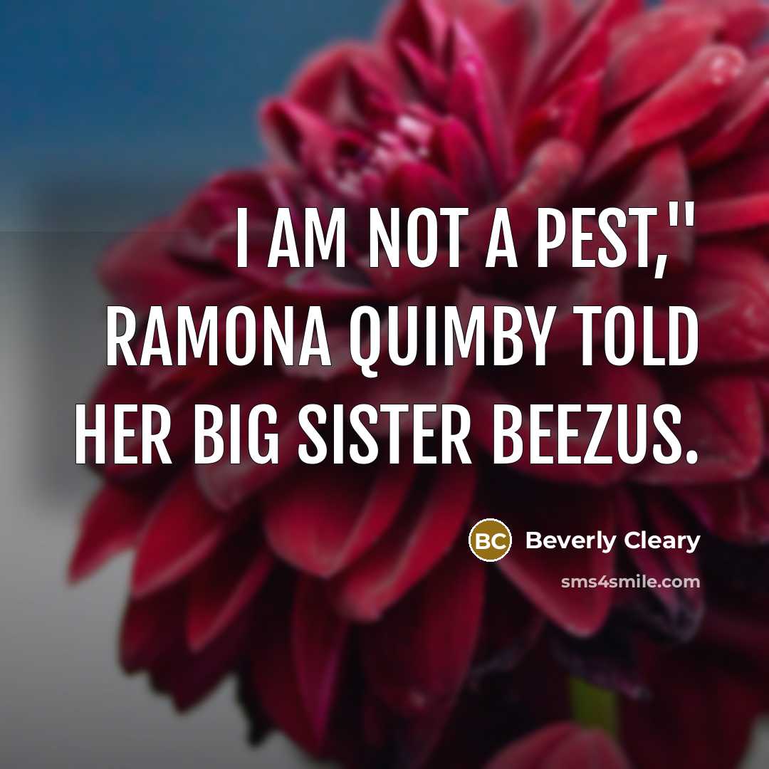 “I am not a pest," Ramona Quimby told her big…” quote by Beverly Cleary