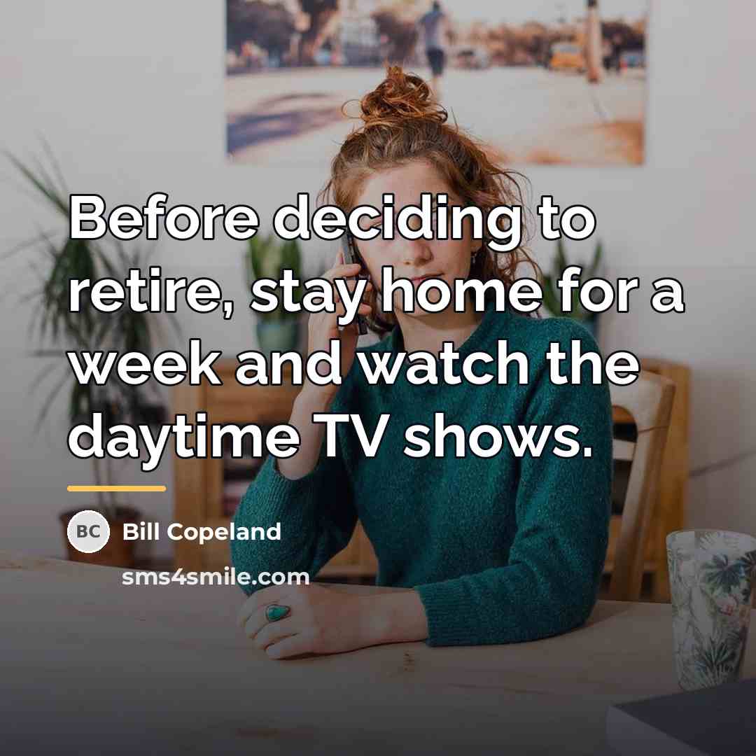 “Before deciding to retire, stay home for a week and…” quote by Bill Copeland