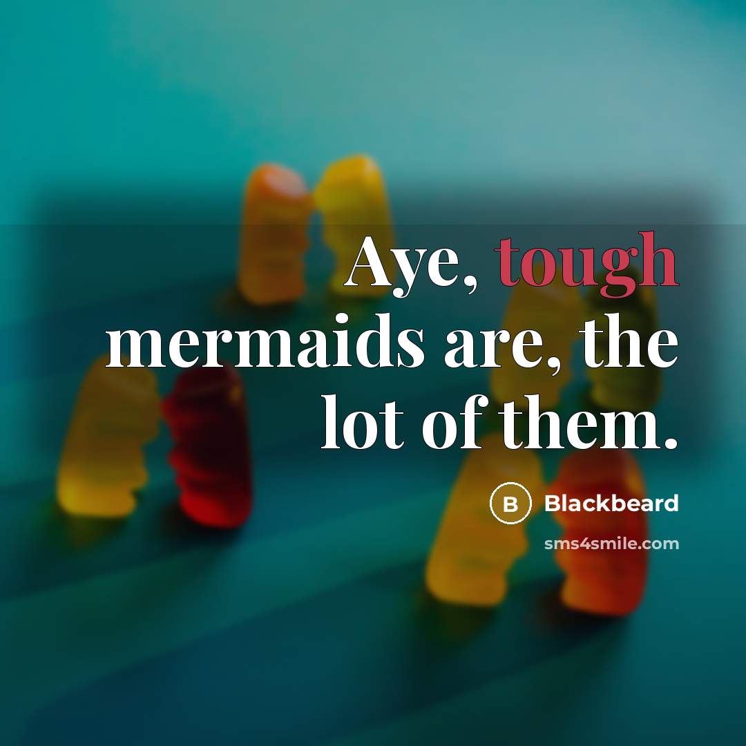 “Aye, tough mermaids are, the lot of them.…” quote by Blackbeard
