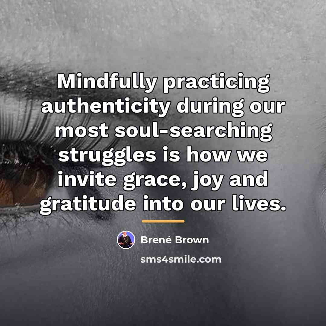“Mindfully practicing authenticity during our most soul-searching struggles is how…” quote by Brené Brown