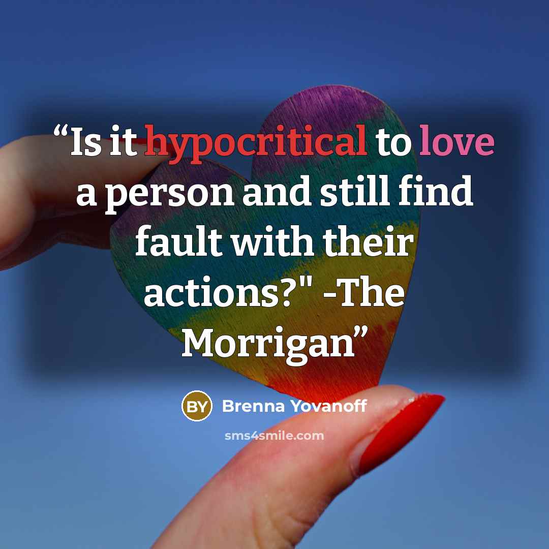 “Is it hypocritical to love a person and still find fault with their actions?" -The Morrigan” quote by Brenna Yovanoff