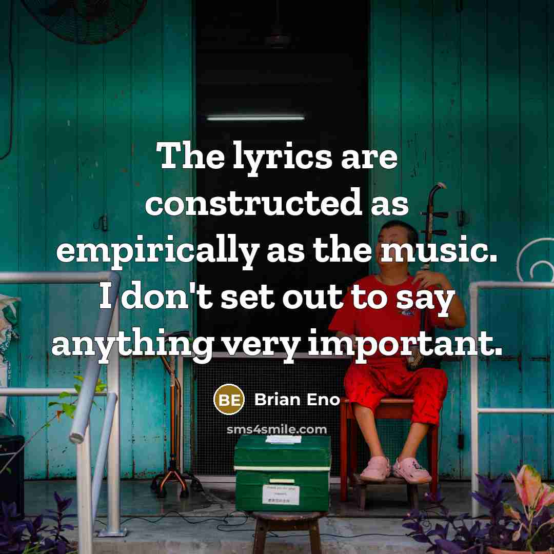 “The lyrics are constructed as empirically as the music. I…” quote by Brian Eno